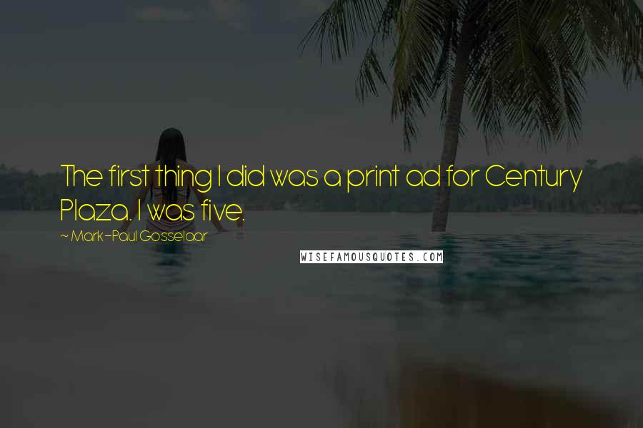 Mark-Paul Gosselaar Quotes: The first thing I did was a print ad for Century Plaza. I was five.