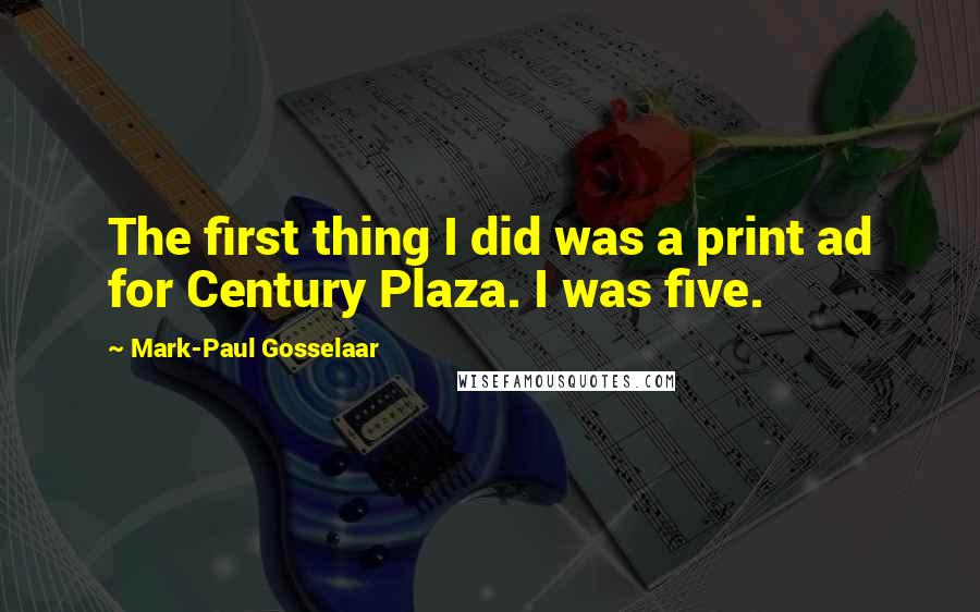 Mark-Paul Gosselaar Quotes: The first thing I did was a print ad for Century Plaza. I was five.