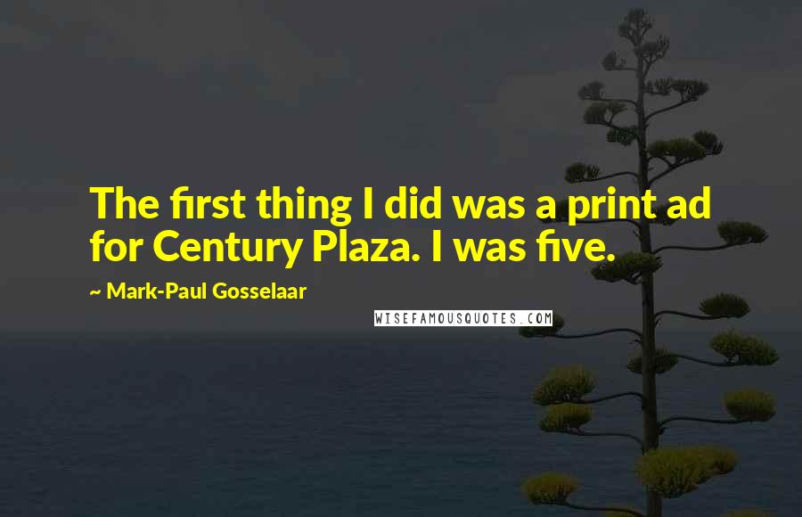 Mark-Paul Gosselaar Quotes: The first thing I did was a print ad for Century Plaza. I was five.