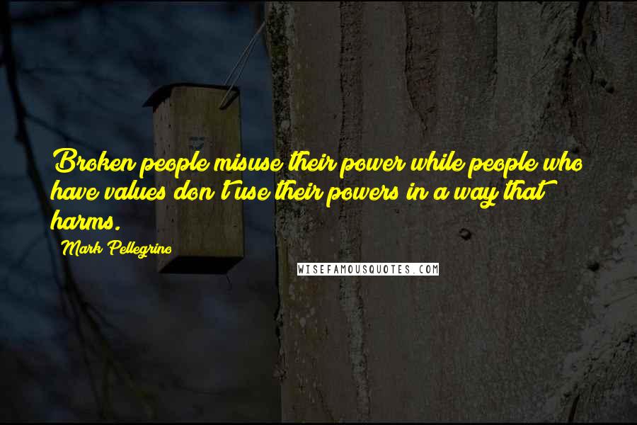 Mark Pellegrino Quotes: Broken people misuse their power while people who have values don't use their powers in a way that harms.