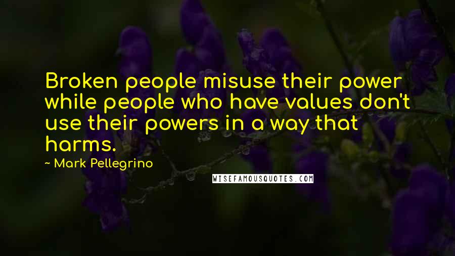 Mark Pellegrino Quotes: Broken people misuse their power while people who have values don't use their powers in a way that harms.