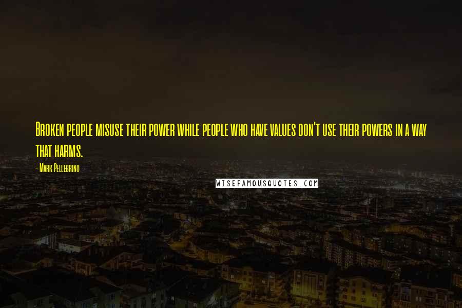 Mark Pellegrino Quotes: Broken people misuse their power while people who have values don't use their powers in a way that harms.