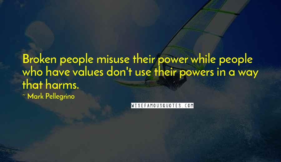 Mark Pellegrino Quotes: Broken people misuse their power while people who have values don't use their powers in a way that harms.