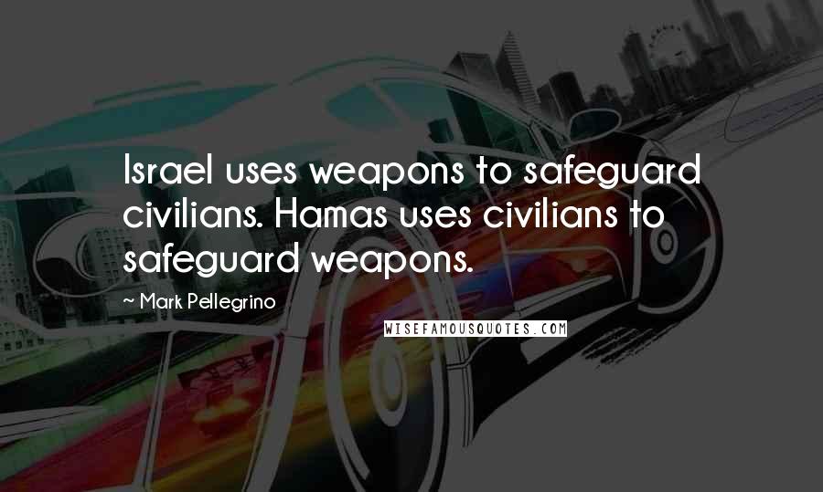 Mark Pellegrino Quotes: Israel uses weapons to safeguard civilians. Hamas uses civilians to safeguard weapons.