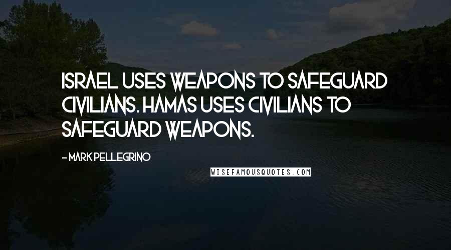 Mark Pellegrino Quotes: Israel uses weapons to safeguard civilians. Hamas uses civilians to safeguard weapons.