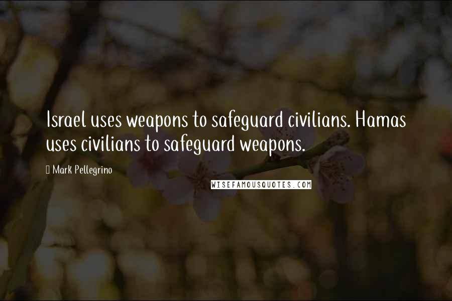 Mark Pellegrino Quotes: Israel uses weapons to safeguard civilians. Hamas uses civilians to safeguard weapons.