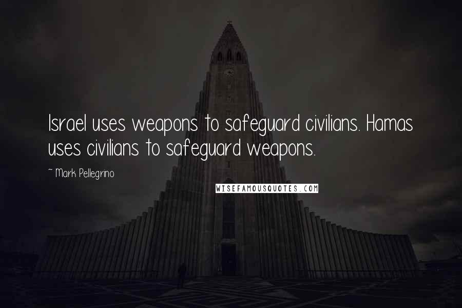 Mark Pellegrino Quotes: Israel uses weapons to safeguard civilians. Hamas uses civilians to safeguard weapons.