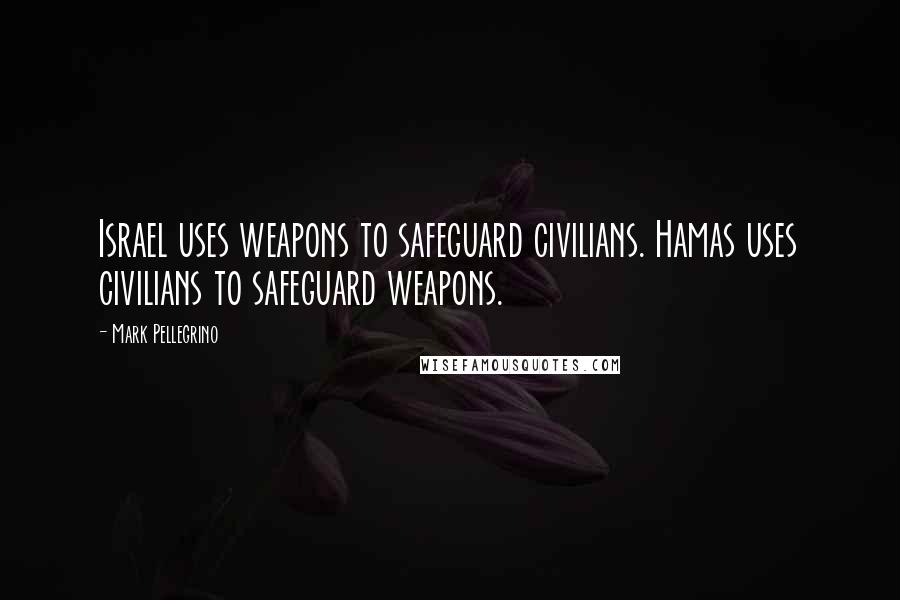 Mark Pellegrino Quotes: Israel uses weapons to safeguard civilians. Hamas uses civilians to safeguard weapons.