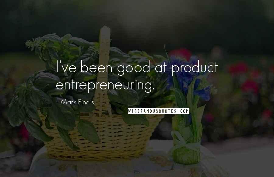 Mark Pincus Quotes: I've been good at product entrepreneuring.