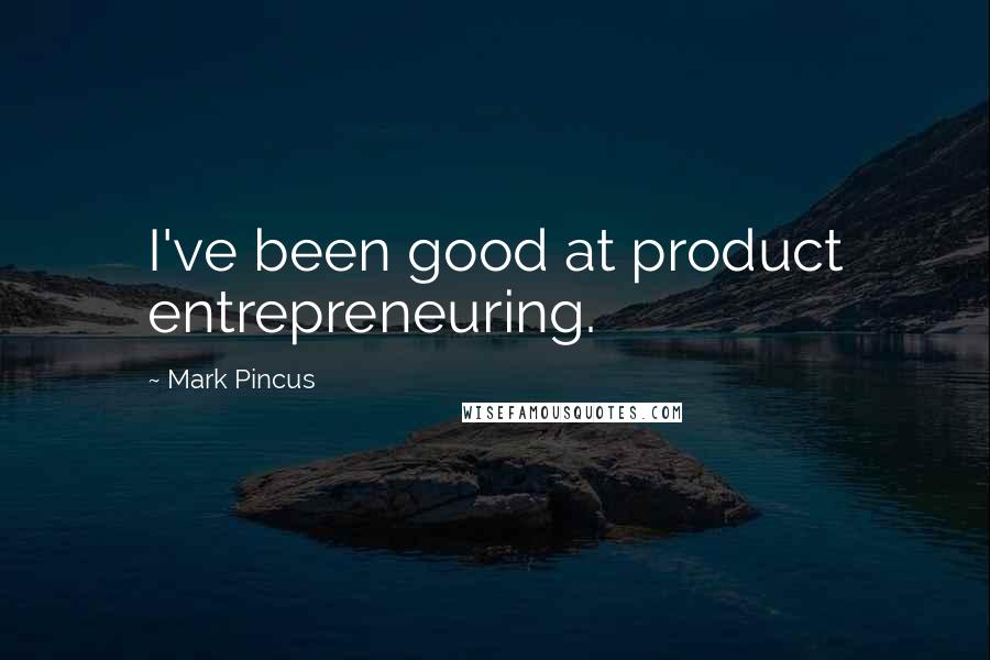 Mark Pincus Quotes: I've been good at product entrepreneuring.