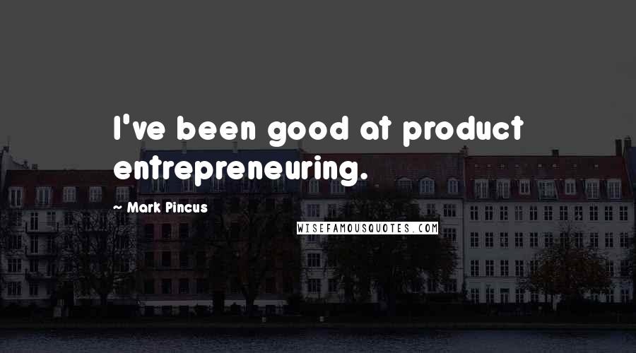 Mark Pincus Quotes: I've been good at product entrepreneuring.