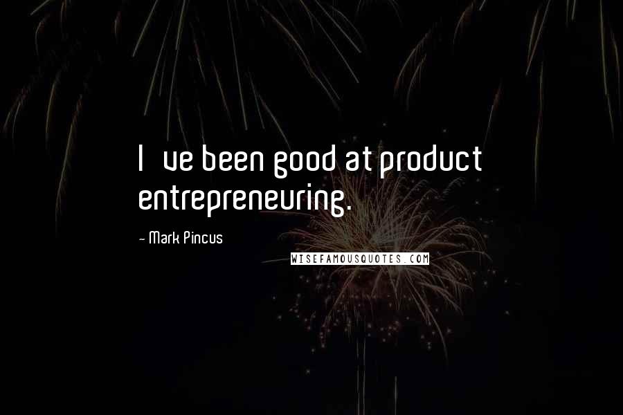 Mark Pincus Quotes: I've been good at product entrepreneuring.