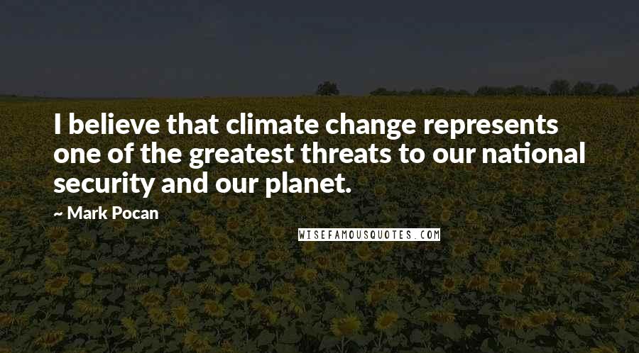 Mark Pocan Quotes: I believe that climate change represents one of the greatest threats to our national security and our planet.