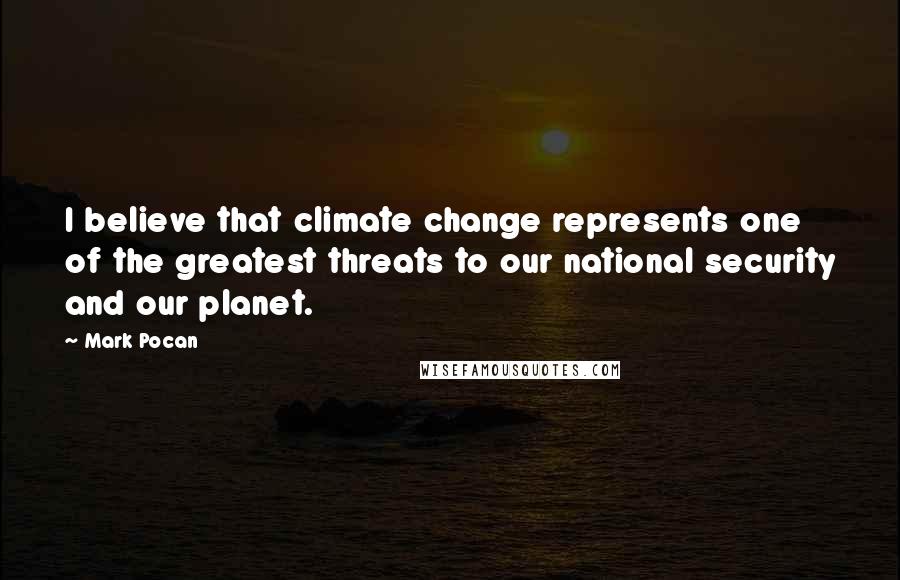 Mark Pocan Quotes: I believe that climate change represents one of the greatest threats to our national security and our planet.