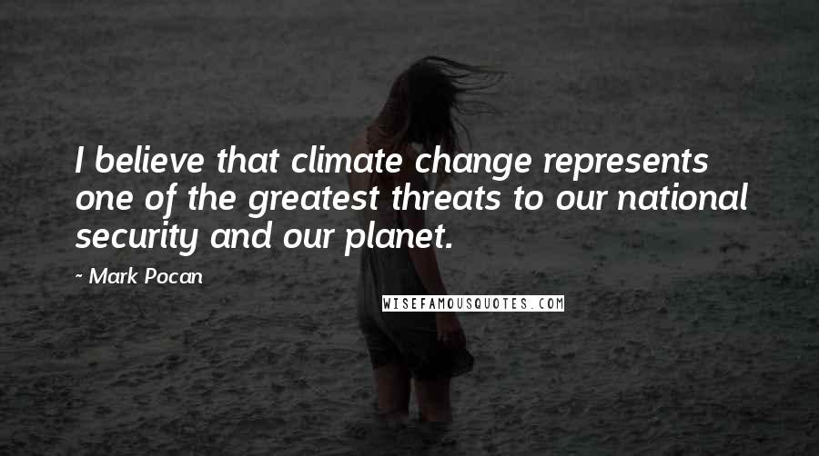 Mark Pocan Quotes: I believe that climate change represents one of the greatest threats to our national security and our planet.