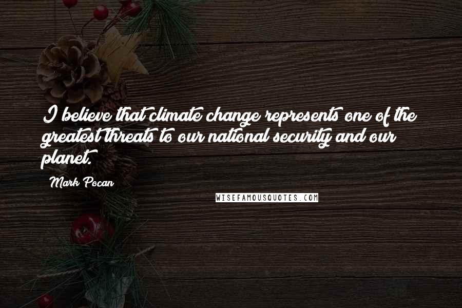 Mark Pocan Quotes: I believe that climate change represents one of the greatest threats to our national security and our planet.