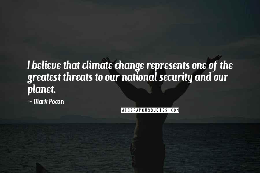 Mark Pocan Quotes: I believe that climate change represents one of the greatest threats to our national security and our planet.