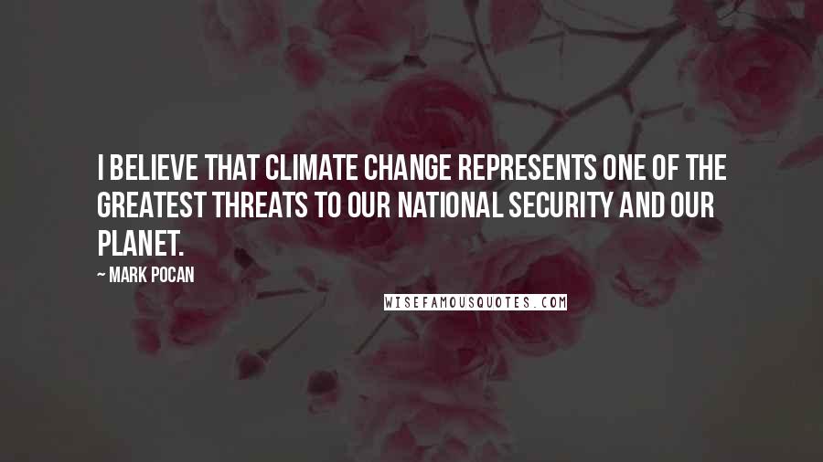 Mark Pocan Quotes: I believe that climate change represents one of the greatest threats to our national security and our planet.