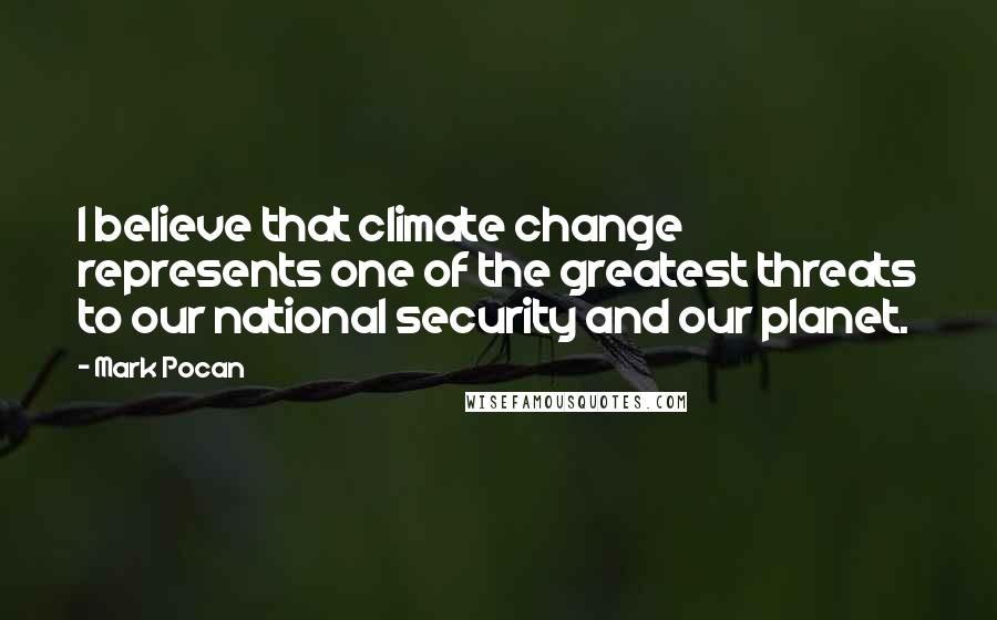 Mark Pocan Quotes: I believe that climate change represents one of the greatest threats to our national security and our planet.