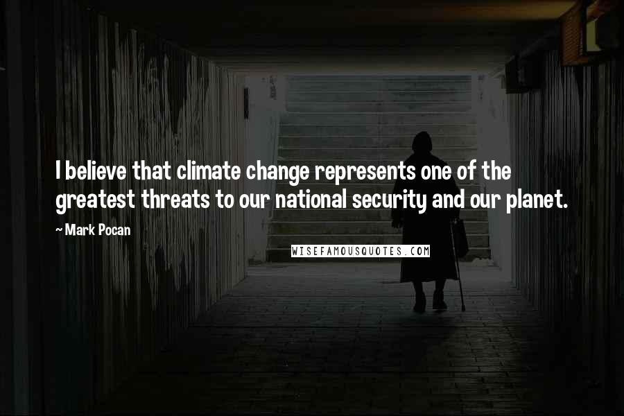 Mark Pocan Quotes: I believe that climate change represents one of the greatest threats to our national security and our planet.