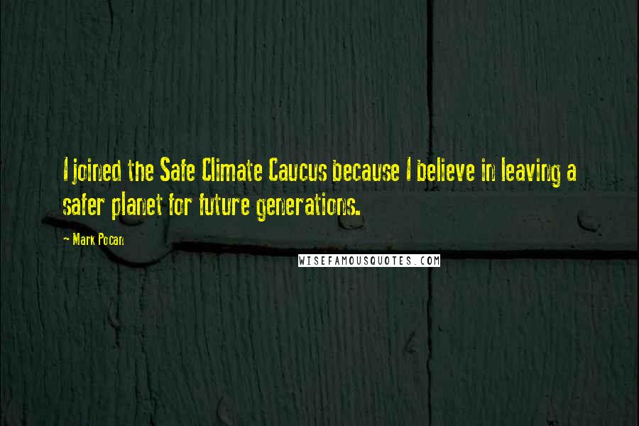 Mark Pocan Quotes: I joined the Safe Climate Caucus because I believe in leaving a safer planet for future generations.
