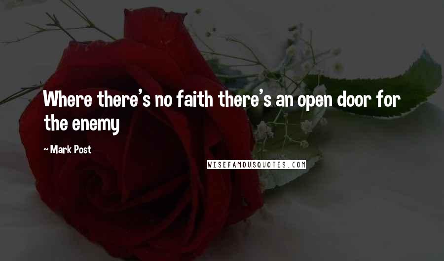 Mark Post Quotes: Where there's no faith there's an open door for the enemy