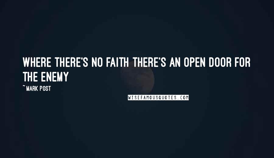 Mark Post Quotes: Where there's no faith there's an open door for the enemy