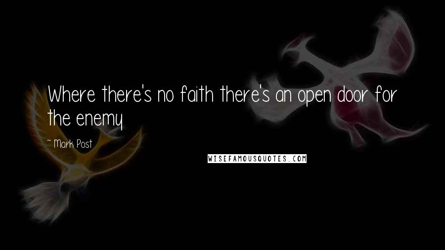 Mark Post Quotes: Where there's no faith there's an open door for the enemy