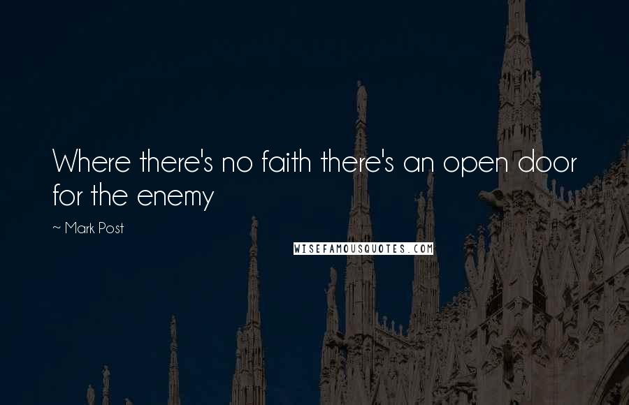 Mark Post Quotes: Where there's no faith there's an open door for the enemy