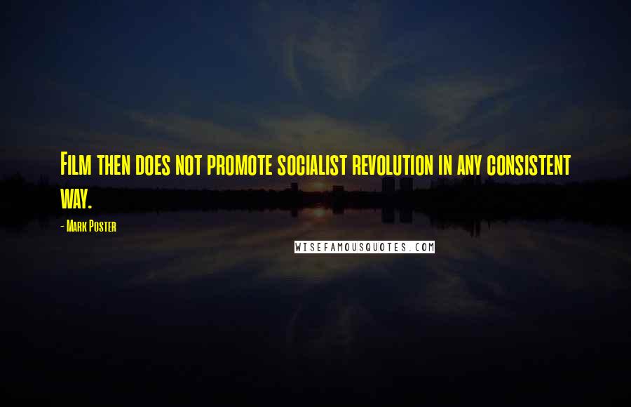 Mark Poster Quotes: Film then does not promote socialist revolution in any consistent way.