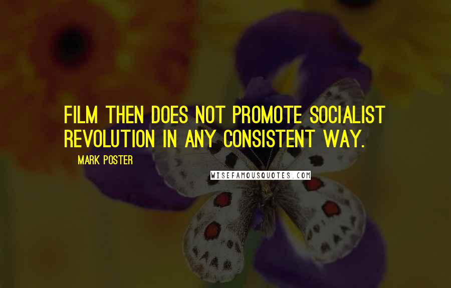 Mark Poster Quotes: Film then does not promote socialist revolution in any consistent way.