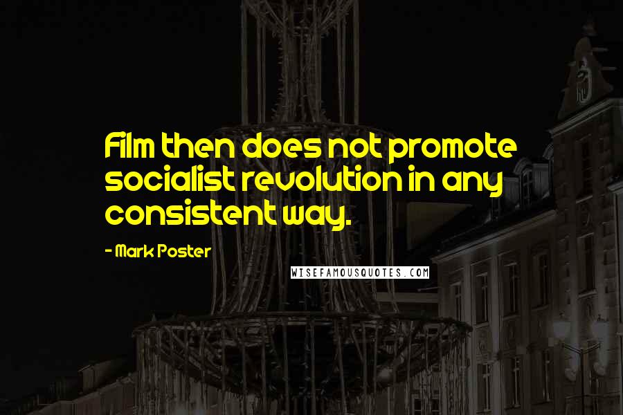 Mark Poster Quotes: Film then does not promote socialist revolution in any consistent way.