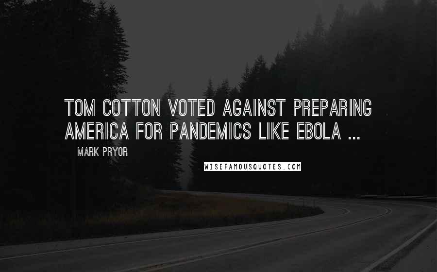Mark Pryor Quotes: Tom Cotton voted against preparing America for pandemics like Ebola ...