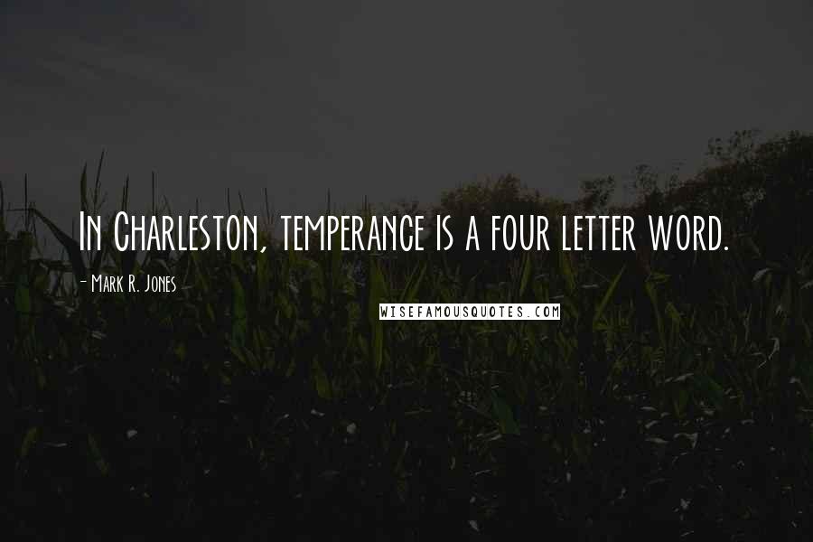 Mark R. Jones Quotes: In Charleston, temperance is a four letter word.