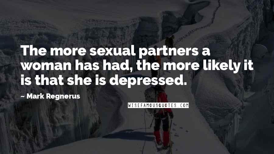 Mark Regnerus Quotes: The more sexual partners a woman has had, the more likely it is that she is depressed.