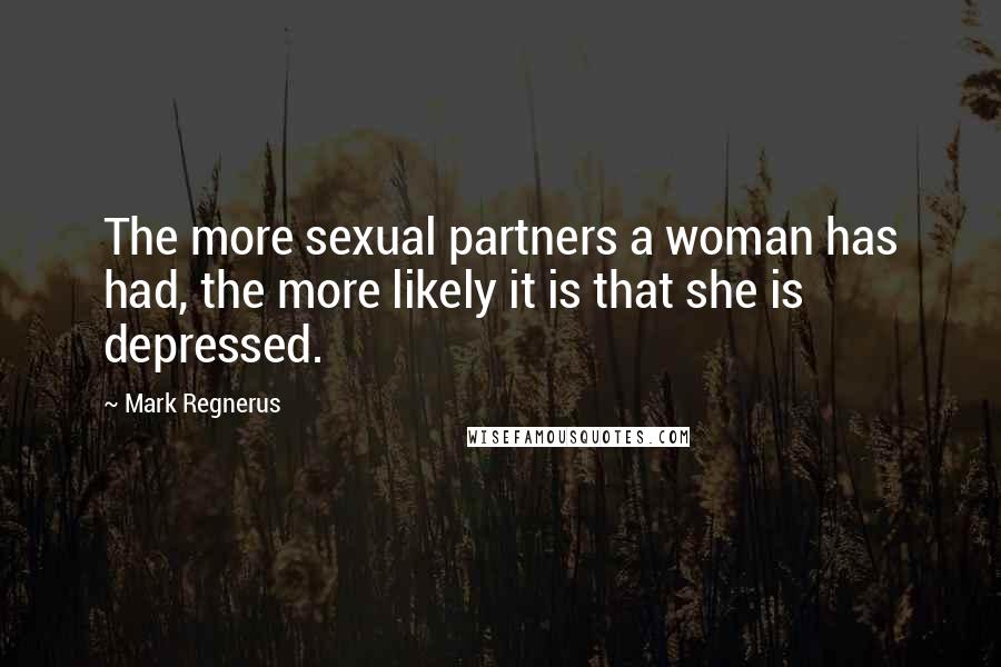 Mark Regnerus Quotes: The more sexual partners a woman has had, the more likely it is that she is depressed.