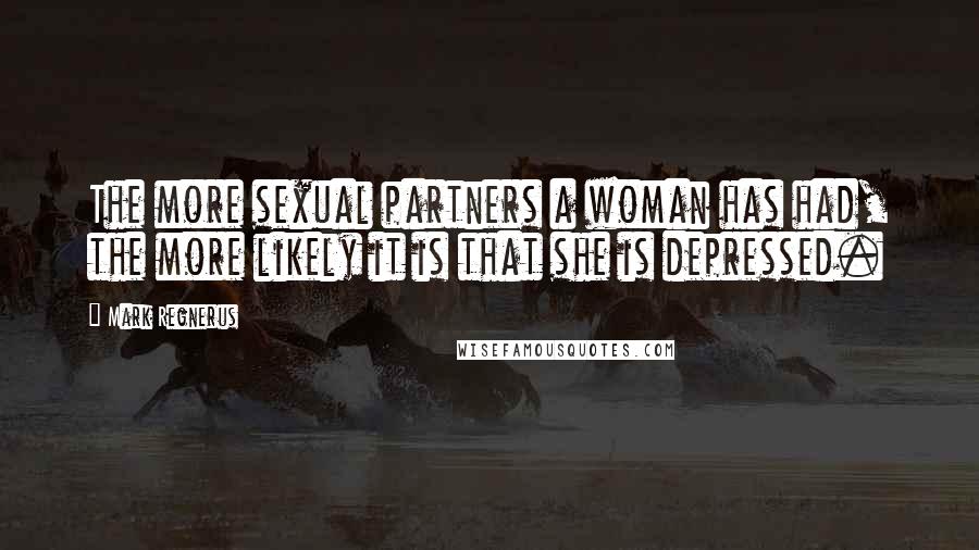 Mark Regnerus Quotes: The more sexual partners a woman has had, the more likely it is that she is depressed.