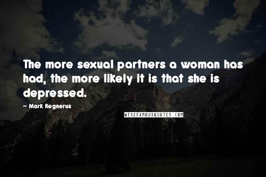 Mark Regnerus Quotes: The more sexual partners a woman has had, the more likely it is that she is depressed.