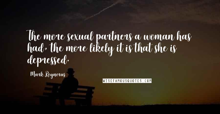 Mark Regnerus Quotes: The more sexual partners a woman has had, the more likely it is that she is depressed.