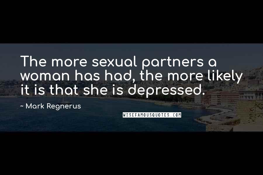 Mark Regnerus Quotes: The more sexual partners a woman has had, the more likely it is that she is depressed.