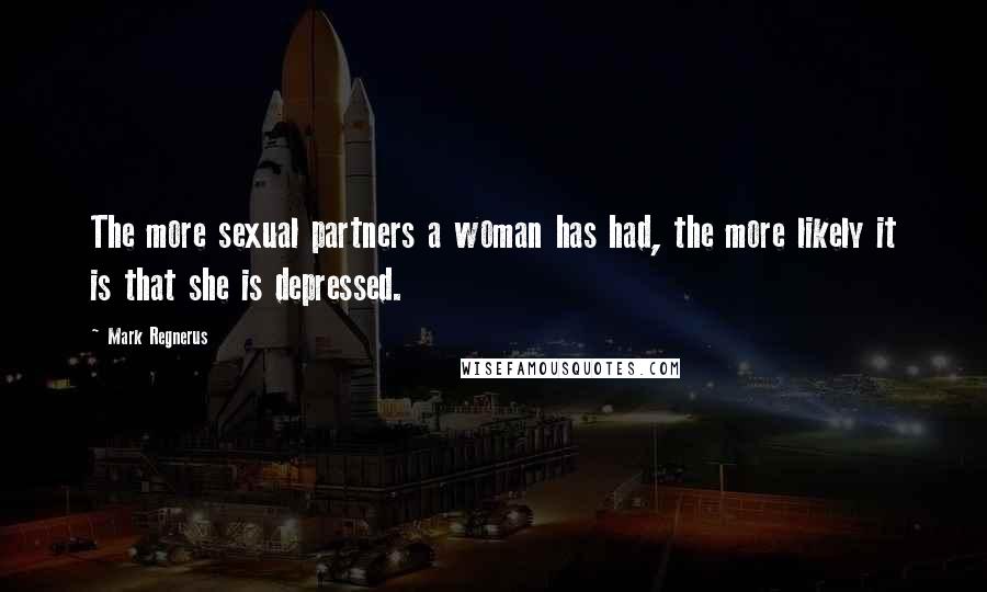 Mark Regnerus Quotes: The more sexual partners a woman has had, the more likely it is that she is depressed.