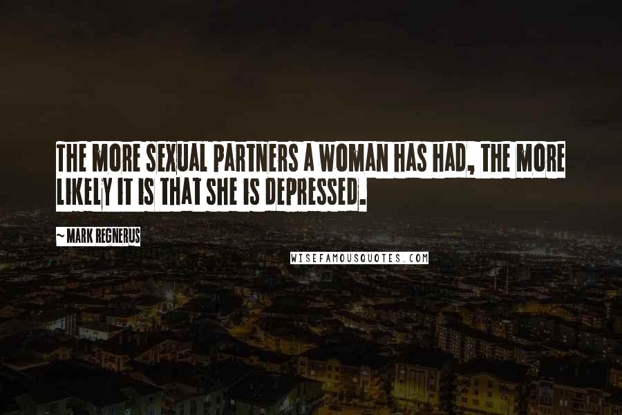 Mark Regnerus Quotes: The more sexual partners a woman has had, the more likely it is that she is depressed.