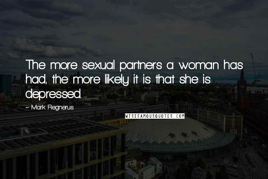 Mark Regnerus Quotes: The more sexual partners a woman has had, the more likely it is that she is depressed.