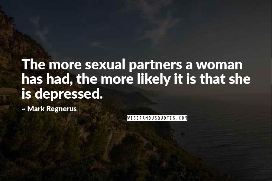 Mark Regnerus Quotes: The more sexual partners a woman has had, the more likely it is that she is depressed.