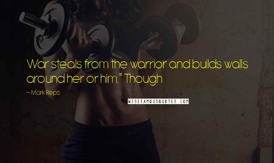 Mark Reps Quotes: War steals from the warrior and builds walls around her or him." Though