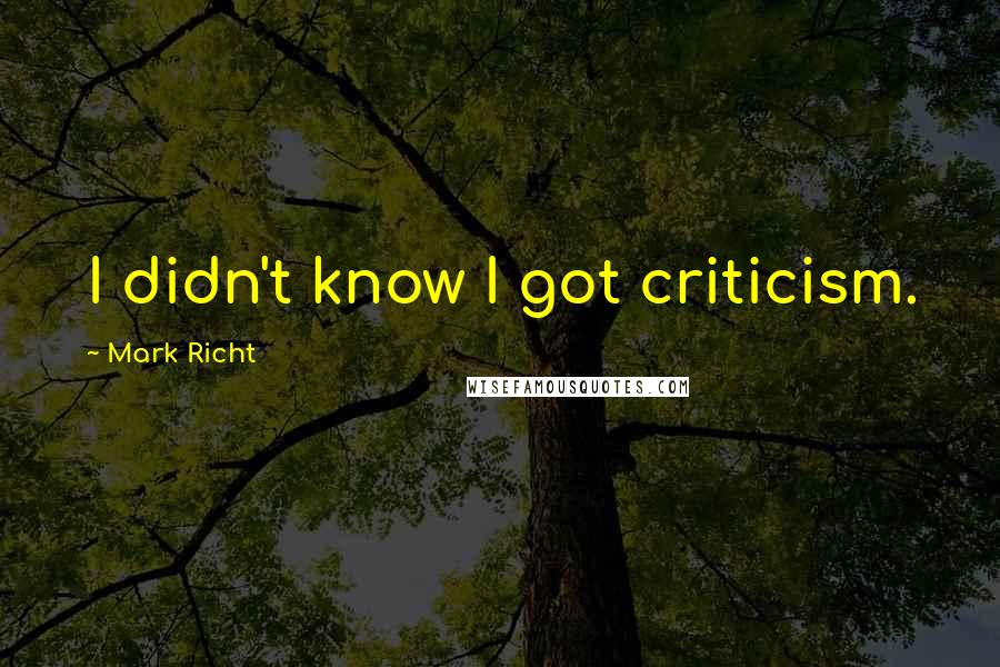 Mark Richt Quotes: I didn't know I got criticism.