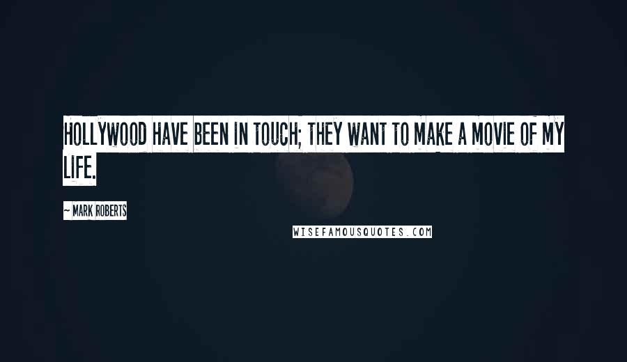 Mark Roberts Quotes: Hollywood have been in touch; they want to make a movie of my life.