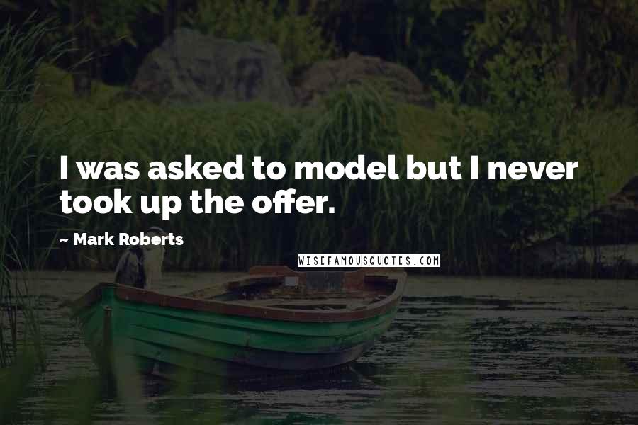 Mark Roberts Quotes: I was asked to model but I never took up the offer.