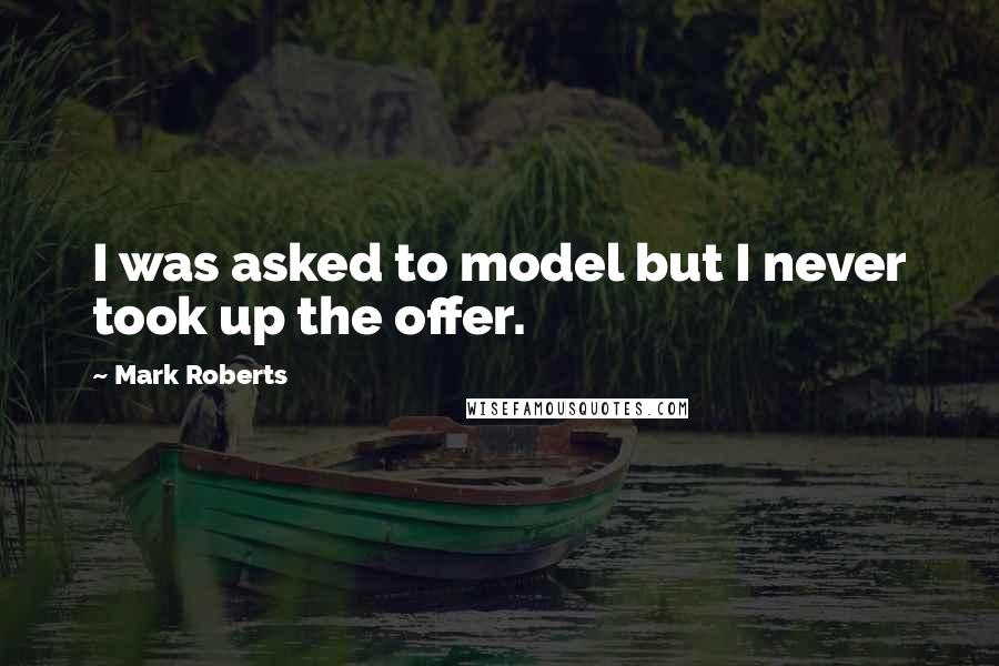 Mark Roberts Quotes: I was asked to model but I never took up the offer.