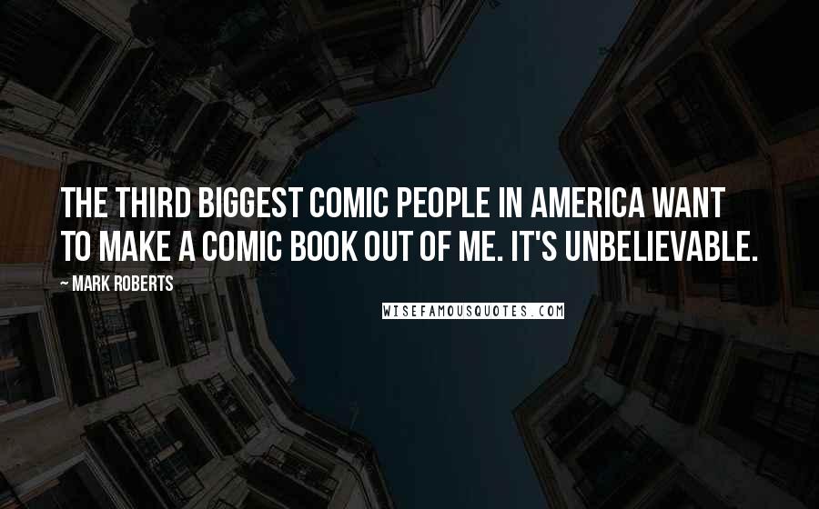 Mark Roberts Quotes: The third biggest comic people in America want to make a comic book out of me. It's unbelievable.